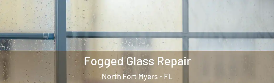 Fogged Glass Repair North Fort Myers - FL